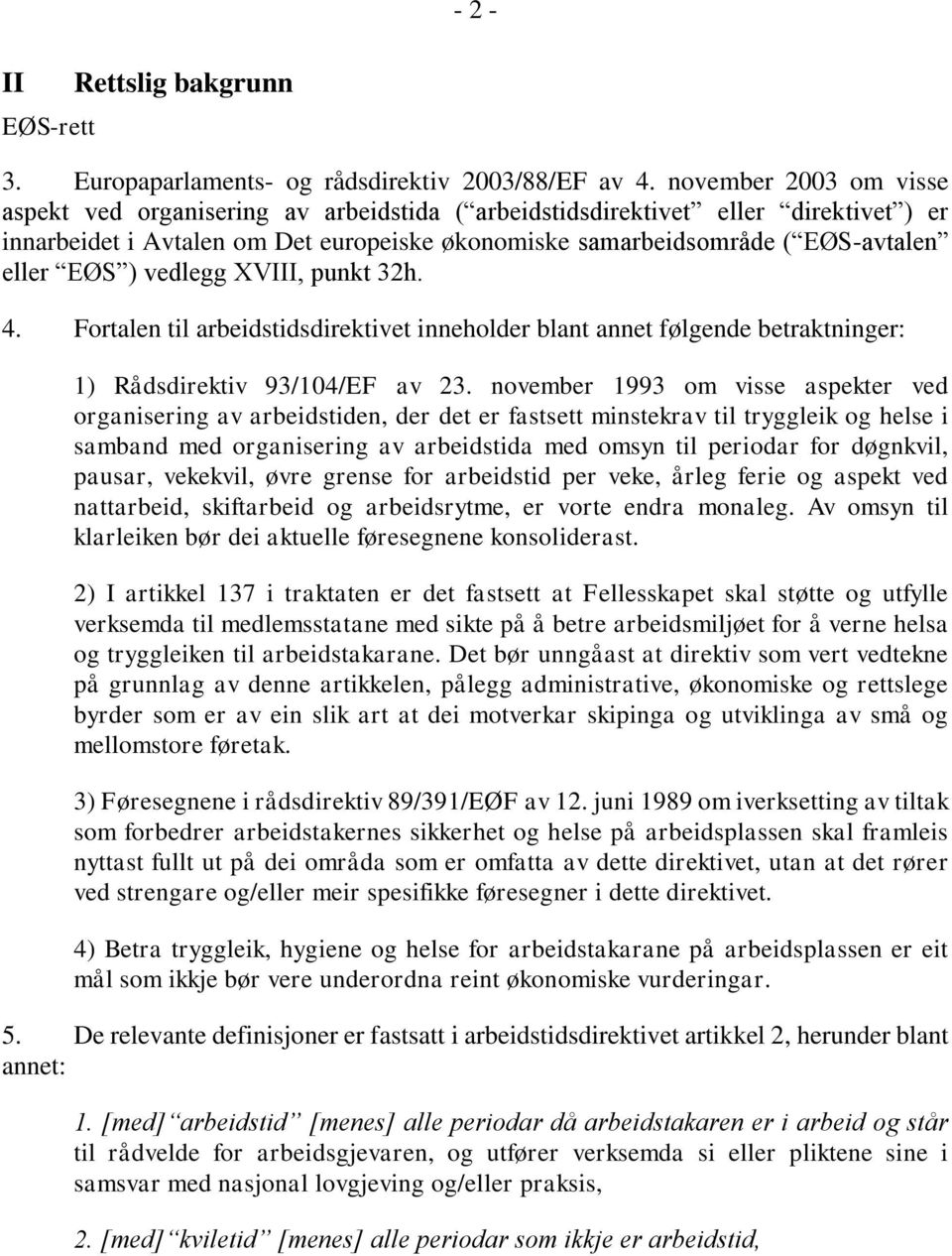 ) vedlegg XVIII, punkt 32h. 4. Fortalen til arbeidstidsdirektivet inneholder blant annet følgende betraktninger: 1) Rådsdirektiv 93/104/EF av 23.