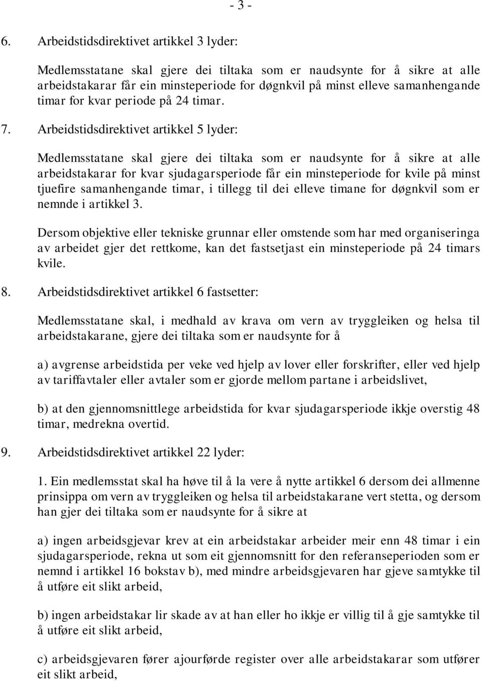 Arbeidstidsdirektivet artikkel 5 lyder: Medlemsstatane skal gjere dei tiltaka som er naudsynte for å sikre at alle arbeidstakarar for kvar sjudagarsperiode får ein minsteperiode for kvile på minst