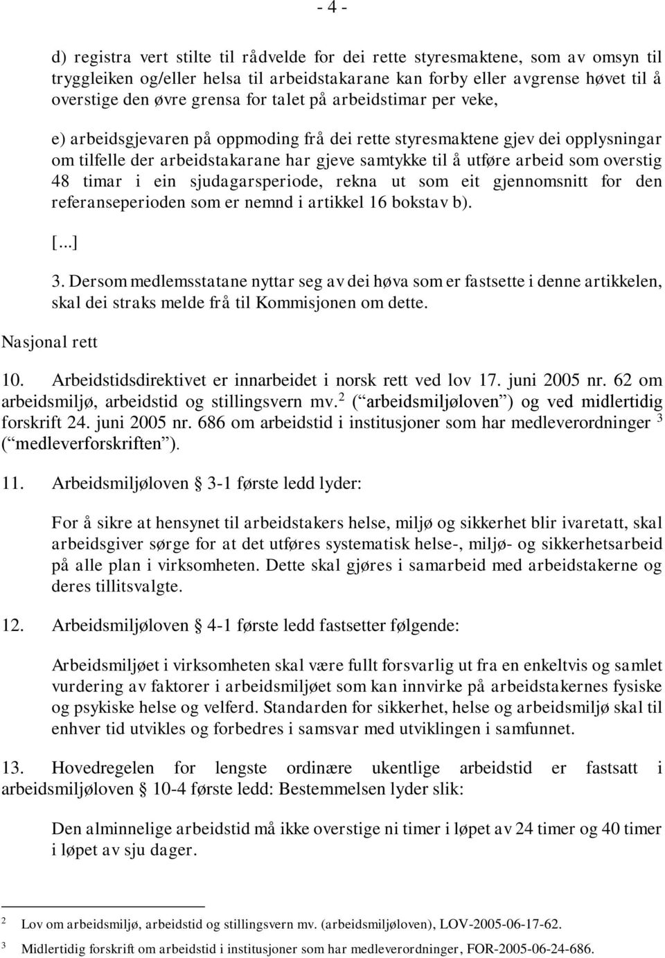 overstig 48 timar i ein sjudagarsperiode, rekna ut som eit gjennomsnitt for den referanseperioden som er nemnd i artikkel 16 bokstav b). [...] 3.