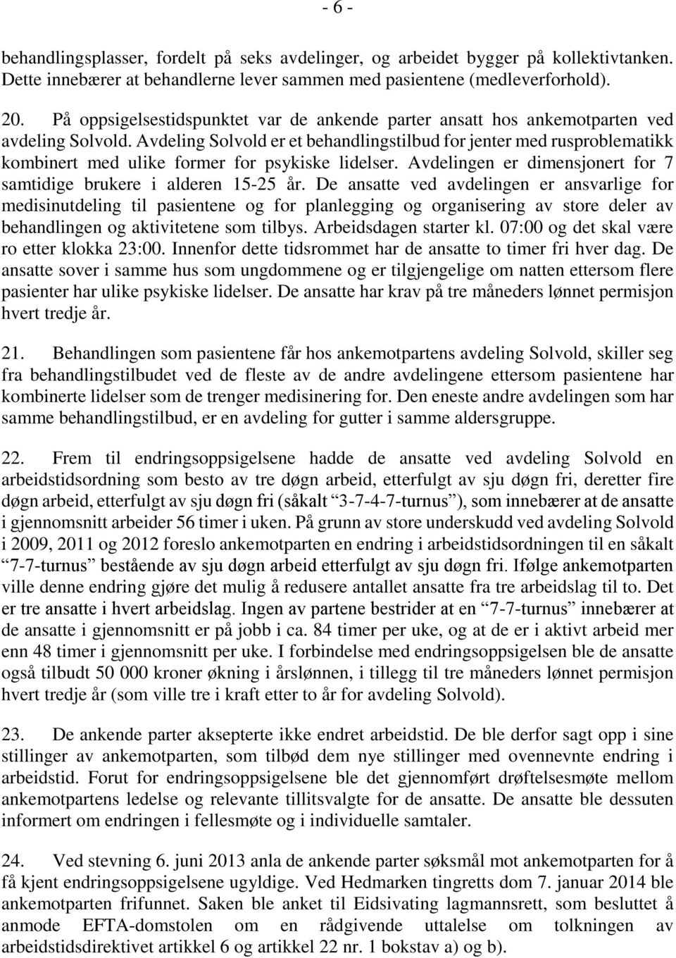 Avdeling Solvold er et behandlingstilbud for jenter med rusproblematikk kombinert med ulike former for psykiske lidelser. Avdelingen er dimensjonert for 7 samtidige brukere i alderen 15-25 år.