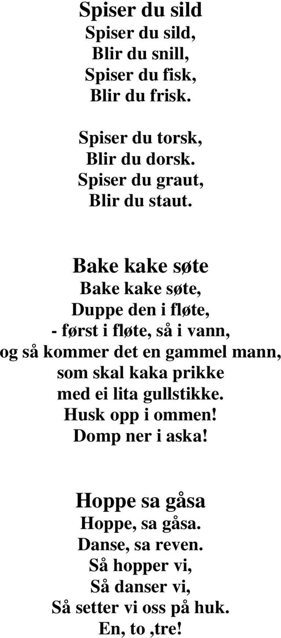 Bake kake søte Bake kake søte, Duppe den i fløte, - først i fløte, så i vann, og så kommer det en gammel mann,