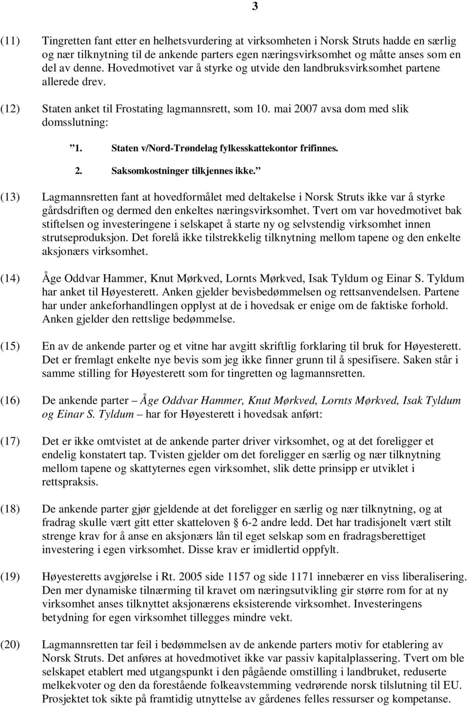 Staten v/nord-trøndelag fylkesskattekontor frifinnes. 2. Saksomkostninger tilkjennes ikke.