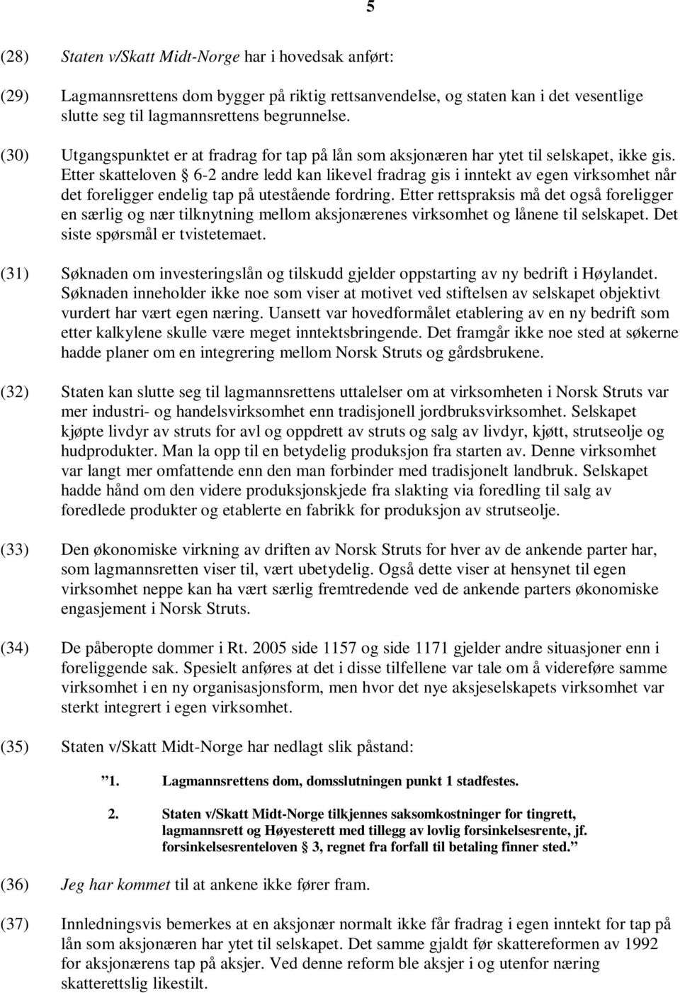 Etter skatteloven 6-2 andre ledd kan likevel fradrag gis i inntekt av egen virksomhet når det foreligger endelig tap på utestående fordring.