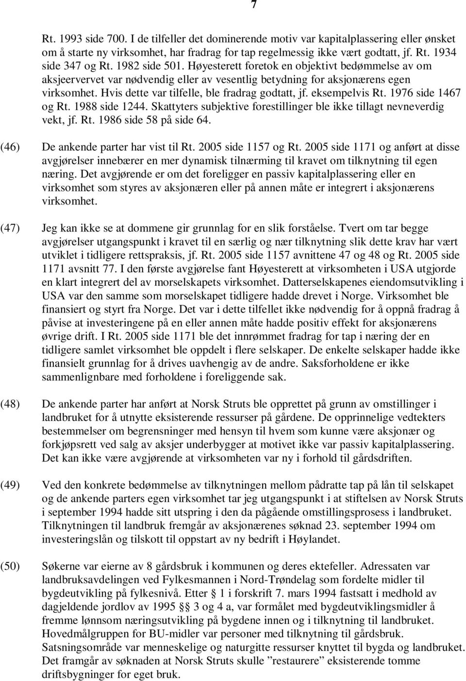 Hvis dette var tilfelle, ble fradrag godtatt, jf. eksempelvis Rt. 1976 side 1467 og Rt. 1988 side 1244. Skattyters subjektive forestillinger ble ikke tillagt nevneverdig vekt, jf. Rt. 1986 side 58 på side 64.