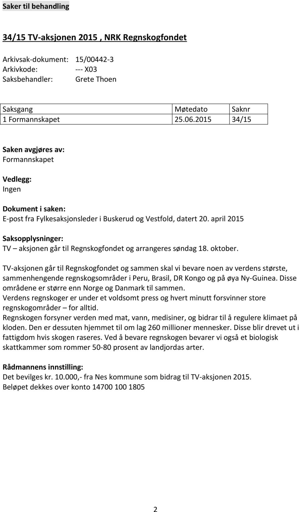 april 2015 Saksopplysninger: TV aksjonen går til Regnskogfondet og arrangeres søndag 18. oktober.