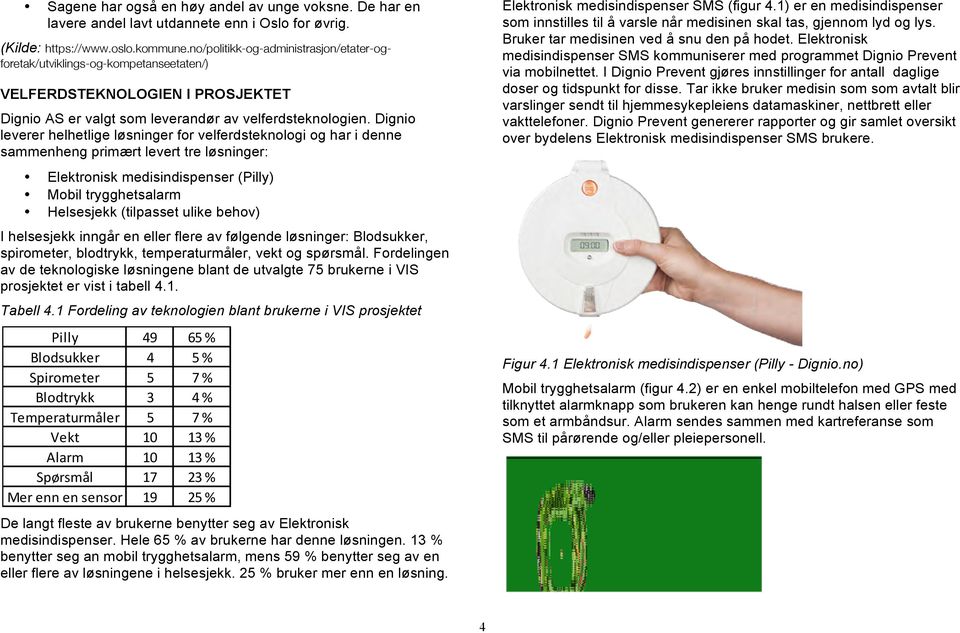 Dignio leverer helhetlige løsninger for velferdsteknologi og har i denne sammenheng primært levert tre løsninger: Elektronisk medisindispenser (Pilly) Mobil trygghetsalarm Helsesjekk (tilpasset ulike