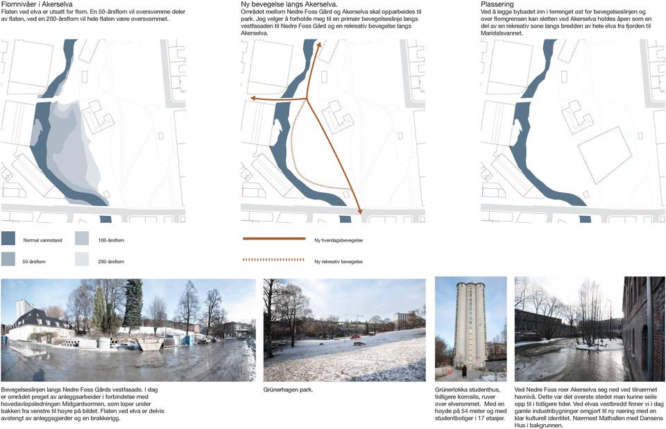 Jeg velger å forholde meg til en primær bevegelseslinje langs vestfasaden til Nedre Foss Gård og en rekreativ bevegelse langs Akerselva.