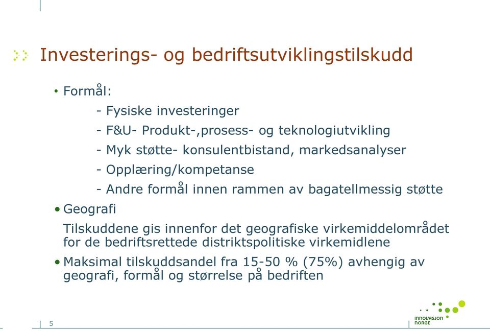 av bagatellmessig støtte Tilskuddene gis innenfor det geografiske virkemiddelområdet for de bedriftsrettede