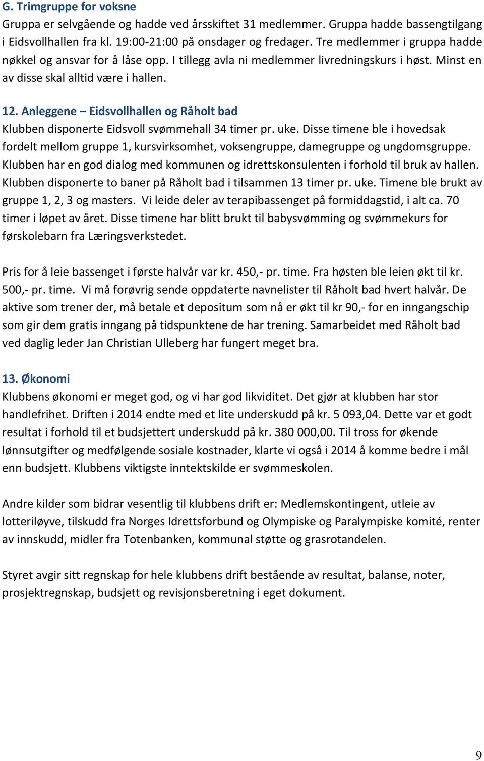 Anleggene Eidsvollhallen og Råholt bad Klubben disponerte Eidsvoll svømmehall 34 timer pr. uke.