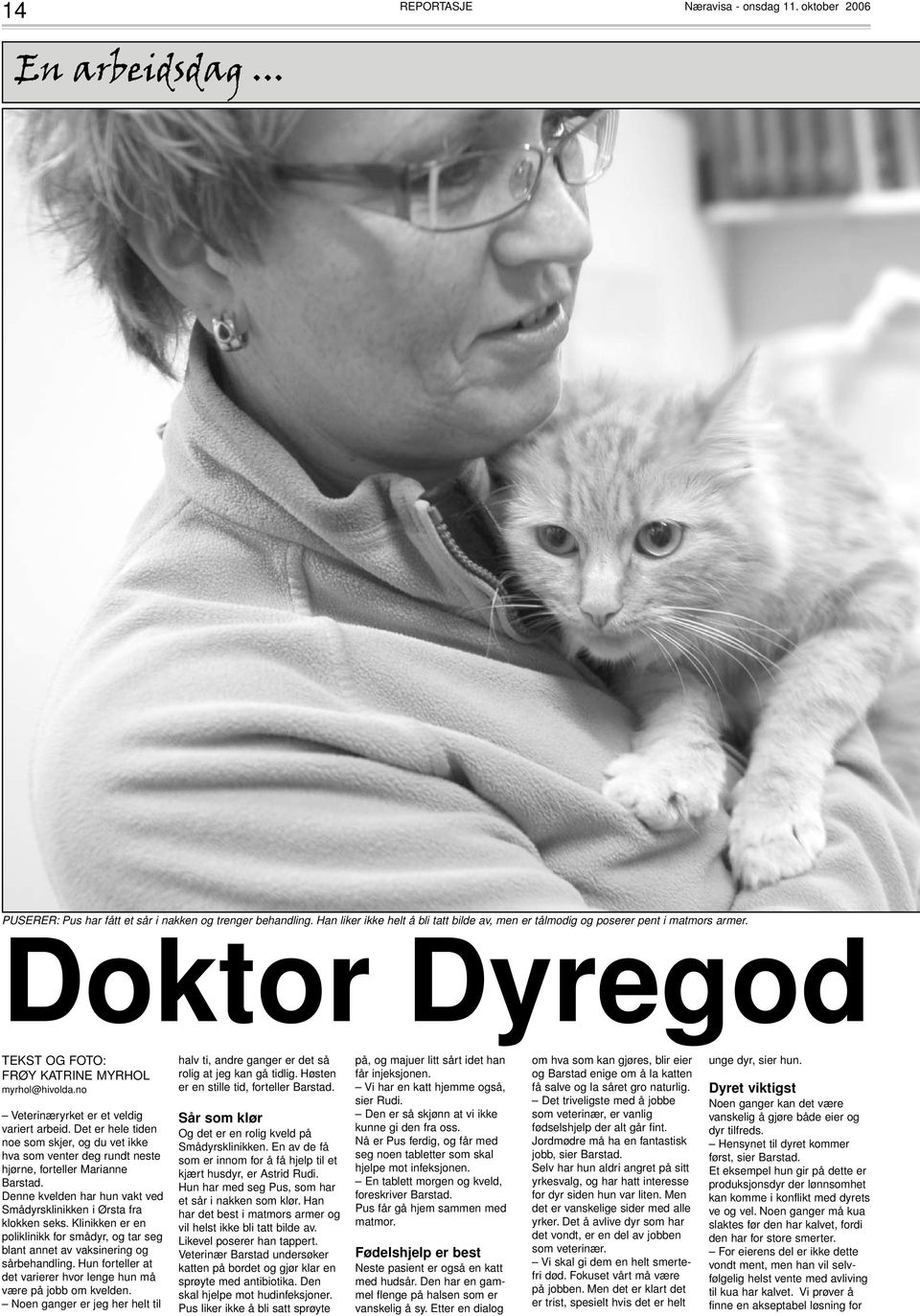 no Veterinæryrket er et veldig variert arbeid. Det er hele tiden noe som skjer, og du vet ikke hva som venter deg rundt neste hjørne, forteller Marianne Barstad.