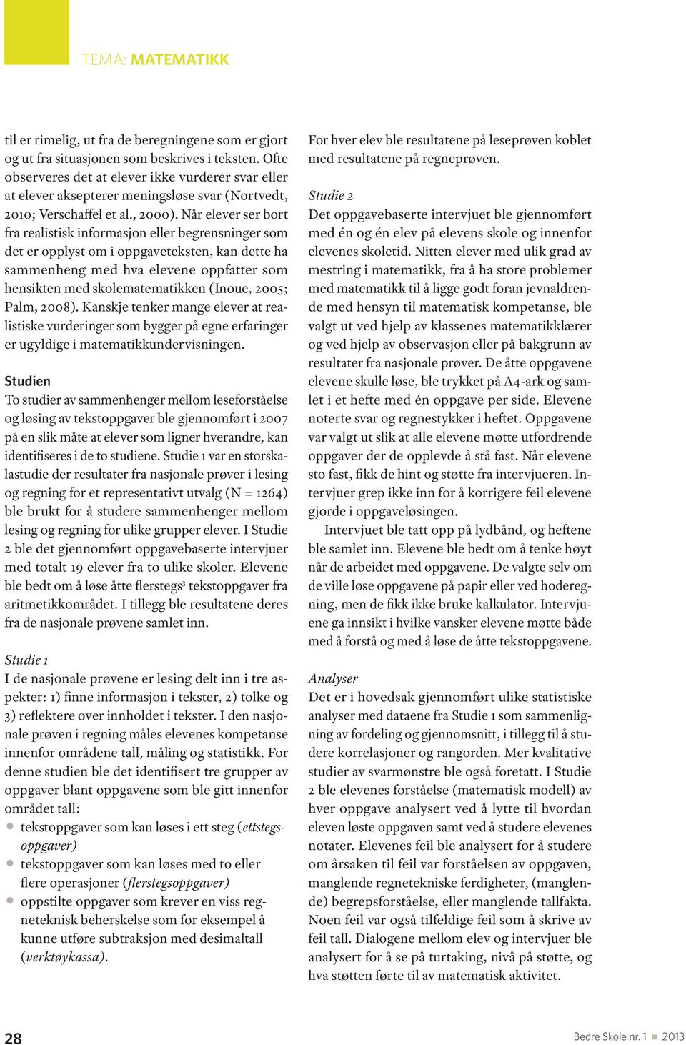 Når elever ser bort fra realistisk iformasjo eller begresiger som det er opplyst om i oppgavetekste, ka dette ha sammeheg med hva elevee oppfatter som hesikte med skolematematikke (Ioue, 2005; Palm,