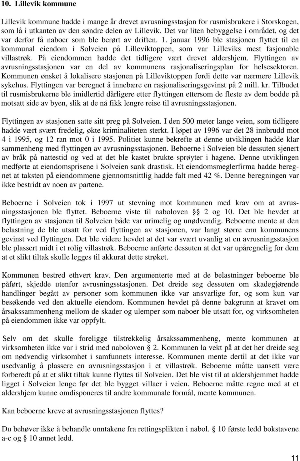 januar 1996 ble stasjonen flyttet til en kommunal eiendom i Solveien på Lilleviktoppen, som var Lilleviks mest fasjonable villastrøk. På eiendommen hadde det tidligere vært drevet aldershjem.