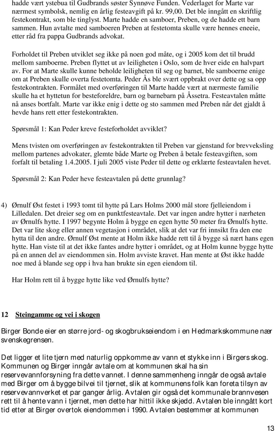 Hun avtalte med samboeren Preben at festetomta skulle være hennes eneeie, etter råd fra pappa Gudbrands advokat.