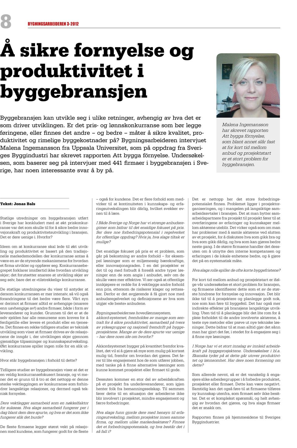 Bygningsarbeideren intervjuet Malena Ingemansson fra Uppsala Universitet, som på oppdrag fra Sveriges Byggindustri har skrevet rapporten Att bygga förnyelse.