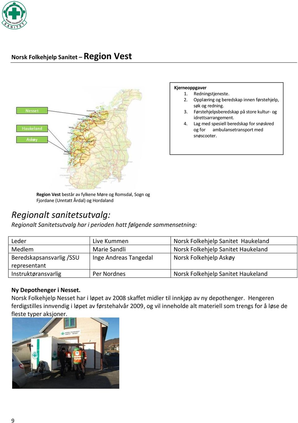 Region Vest består av fylkene Møre og Romsdal, Sogn og Fjordane (Unntatt Årdal) og Hordaland Regionalt sanitetsutvalg: Regionalt Sanitetsutvalg har i perioden hatt følgende sammensetning: Leder Live