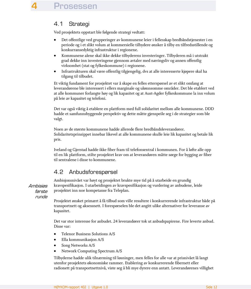 tilbydere ønsker å tilby en tilfredsstillende og konkurransedyktig infrastruktur i regionene. Kommunene alene skal ikke dekke tilbyderens investeringer.