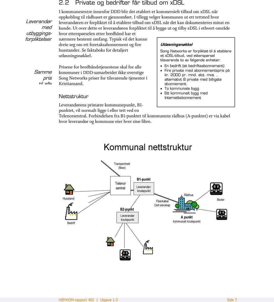 I tillegg velger kommunen ut ett tettsted hvor leverandøren er forpliktet til å etablere tilbud om xdsl når det kan dokumenteres minst en kunde.