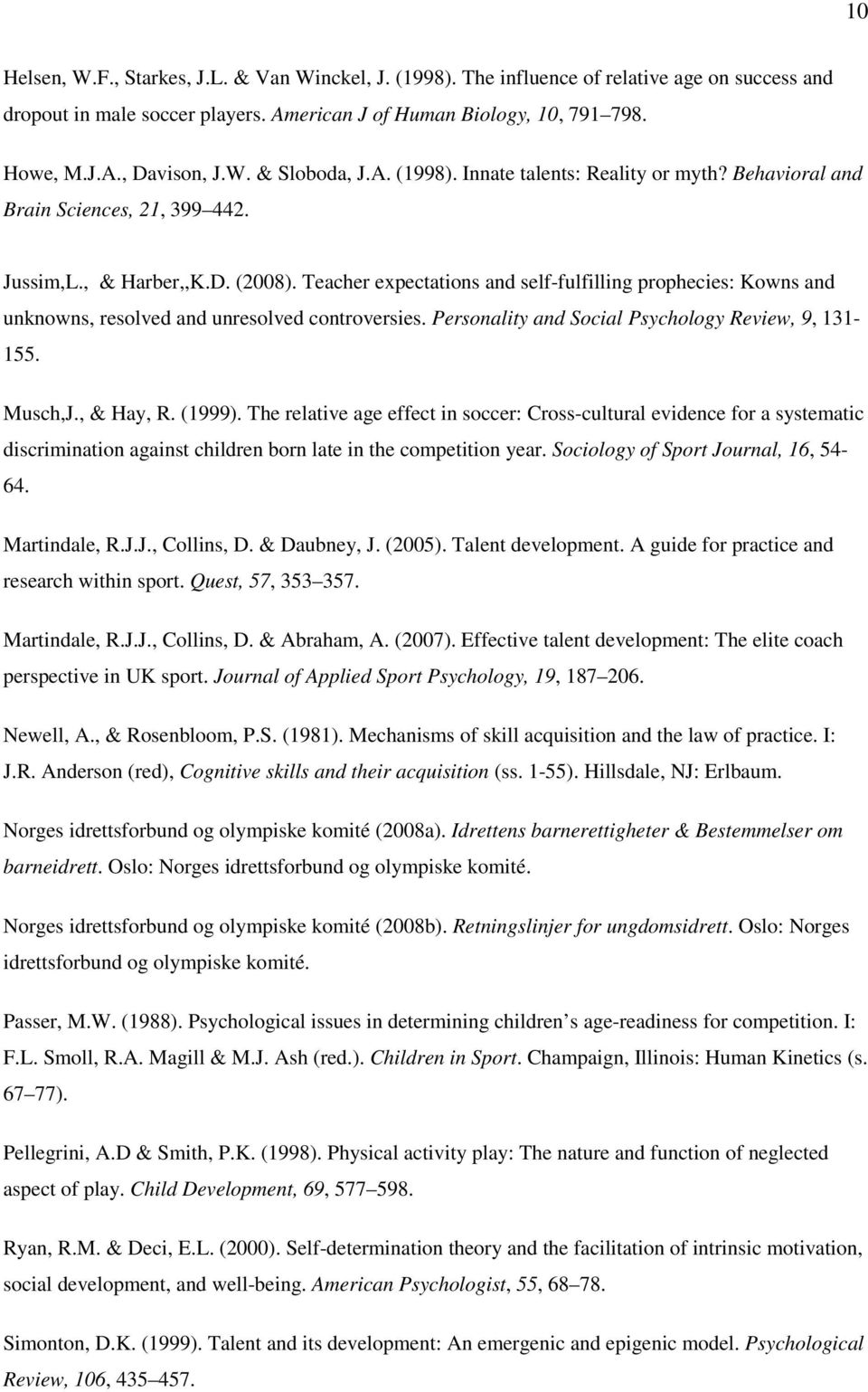 Teacher expectations and self-fulfilling prophecies: Kowns and unknowns, resolved and unresolved controversies. Personality and Social Psychology Review, 9, 131-155. Musch,J., & Hay, R. (1999).