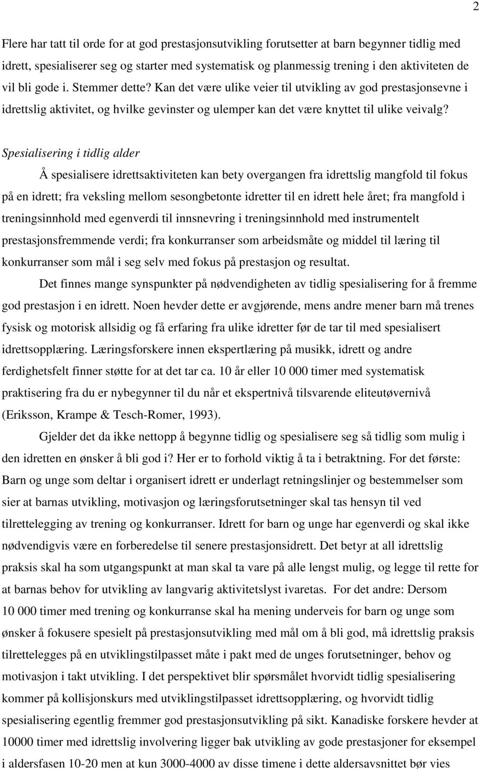 Spesialisering i tidlig alder Å spesialisere idrettsaktiviteten kan bety overgangen fra idrettslig mangfold til fokus på en idrett; fra veksling mellom sesongbetonte idretter til en idrett hele året;