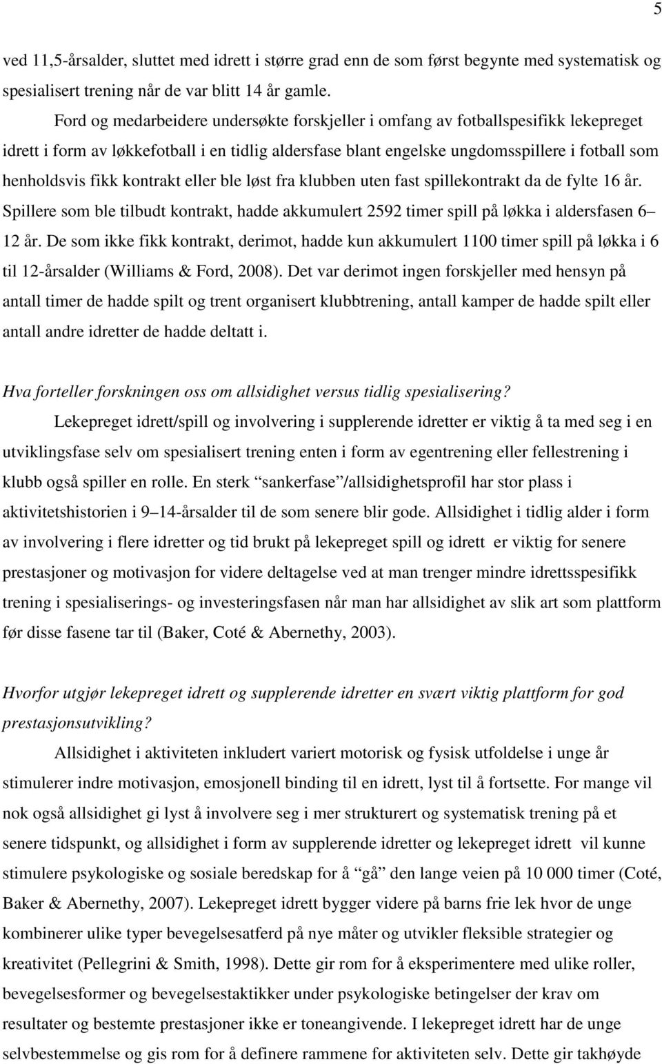 kontrakt eller ble løst fra klubben uten fast spillekontrakt da de fylte 16 år. Spillere som ble tilbudt kontrakt, hadde akkumulert 2592 timer spill på løkka i aldersfasen 6 12 år.