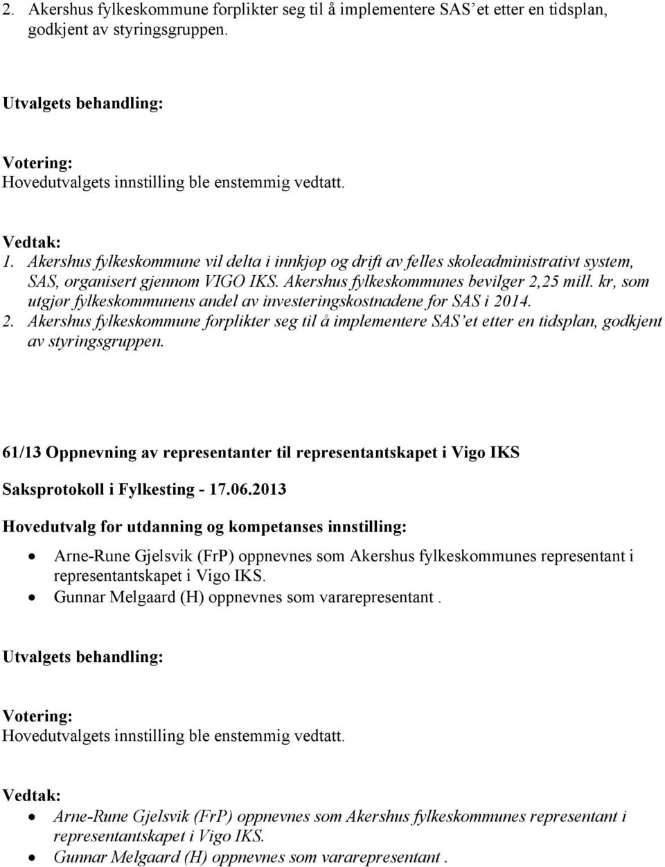 kr, som utgjør fylkeskommunens andel av investeringskostnadene for SAS i 2014. 2. Akershus fylkeskommune forplikter seg til å implementere SAS et etter en tidsplan, godkjent av styringsgruppen.