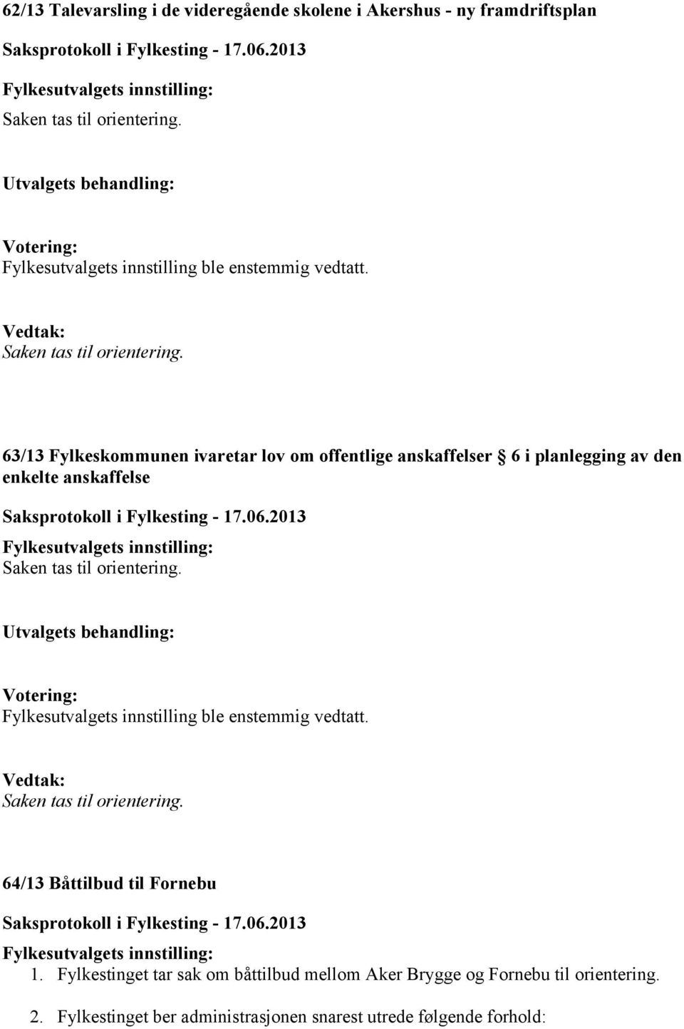 63/13 Fylkeskommunen ivaretar lov om offentlige anskaffelser 6 i planlegging av den enkelte anskaffelse Fylkesutvalgets innstilling: Saken tas til orientering.