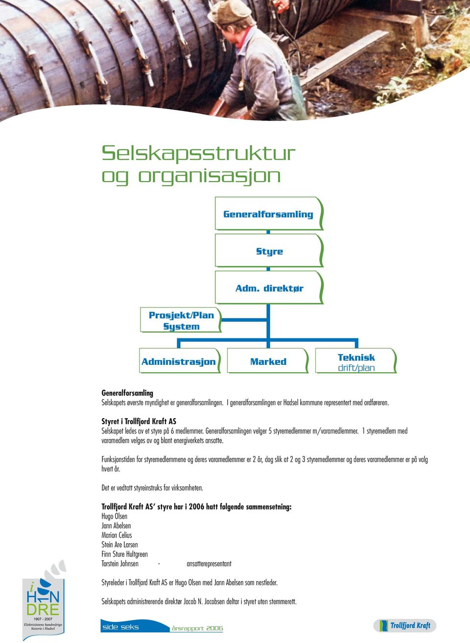 Styret i Trollfjord Kraft AS Selskapet ledes av et styre på 6 medlemmer. Generalforsamlingen velger 5 styremedlemmer m/varamedlemmer.