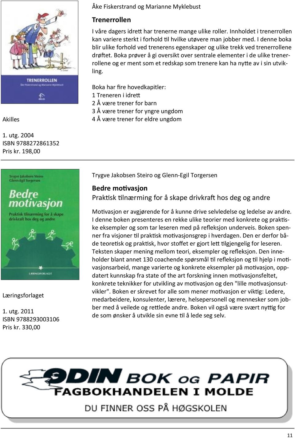 Boka prøver å gi oversikt over sentrale elementer i de ulike trenerrollene og er ment som et redskap som trenere kan ha nytte av i sin utvikling.