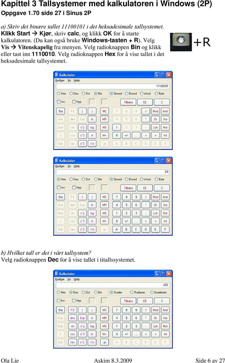 Klikk Start Kjør, skriv calc, og klikk OK for å starte kalkulatoren. (Du kan også bruke Windows-tasten + R).