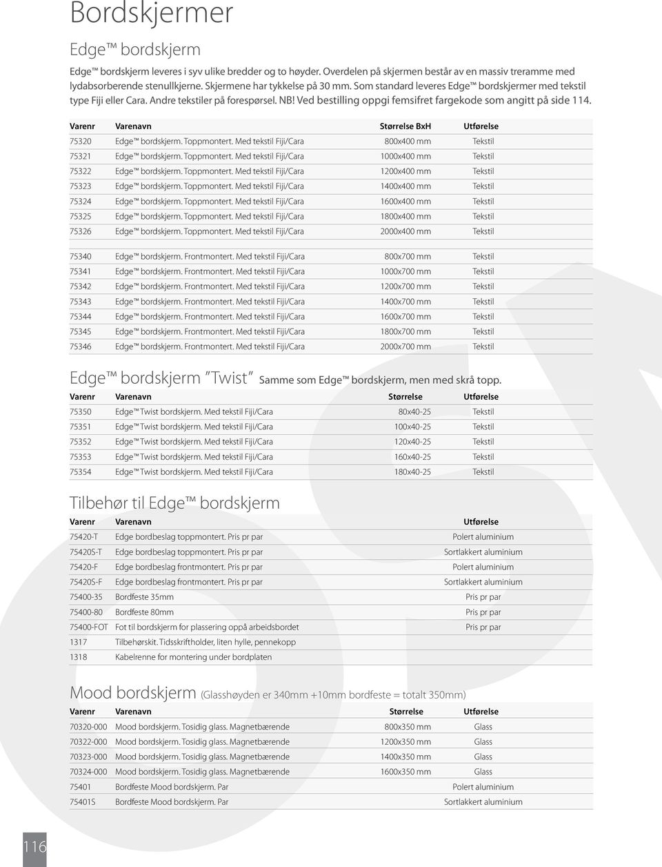 Ved bestilling oppgi femsifret fargekode som angitt på side 114. Varenr Varenavn Størrelse BxH Utførelse 75320 Edge bordskjerm. Toppmontert.