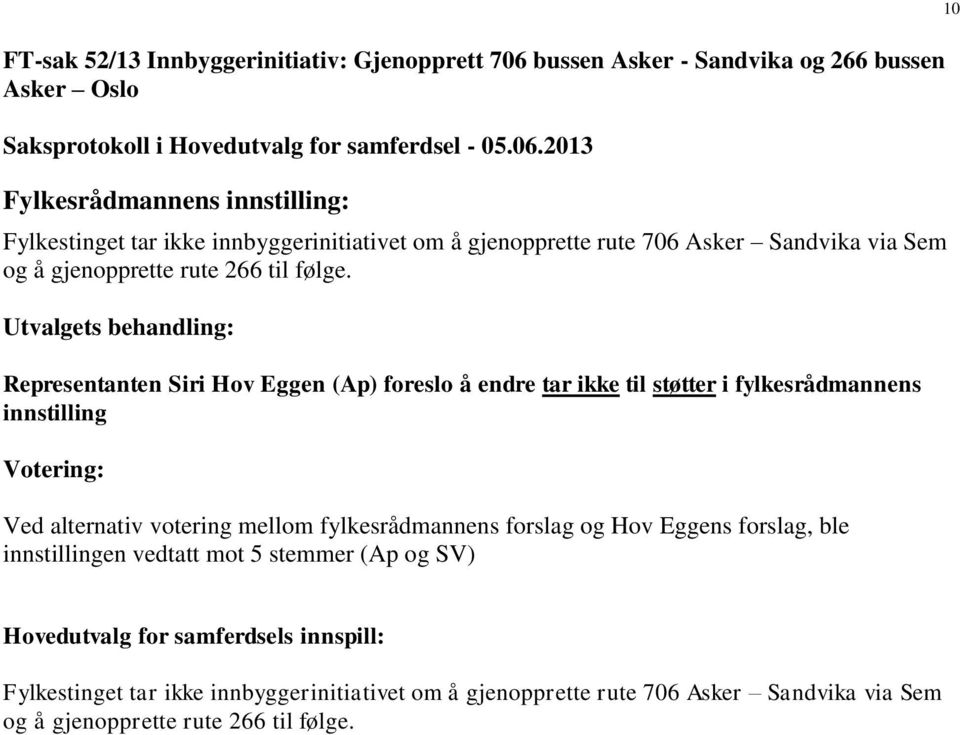 2013 Fylkesrådmannens innstilling: Fylkestinget tar ikke innbyggerinitiativet om å gjenopprette rute 706 Asker Sandvika via Sem og å gjenopprette rute 266 til følge.
