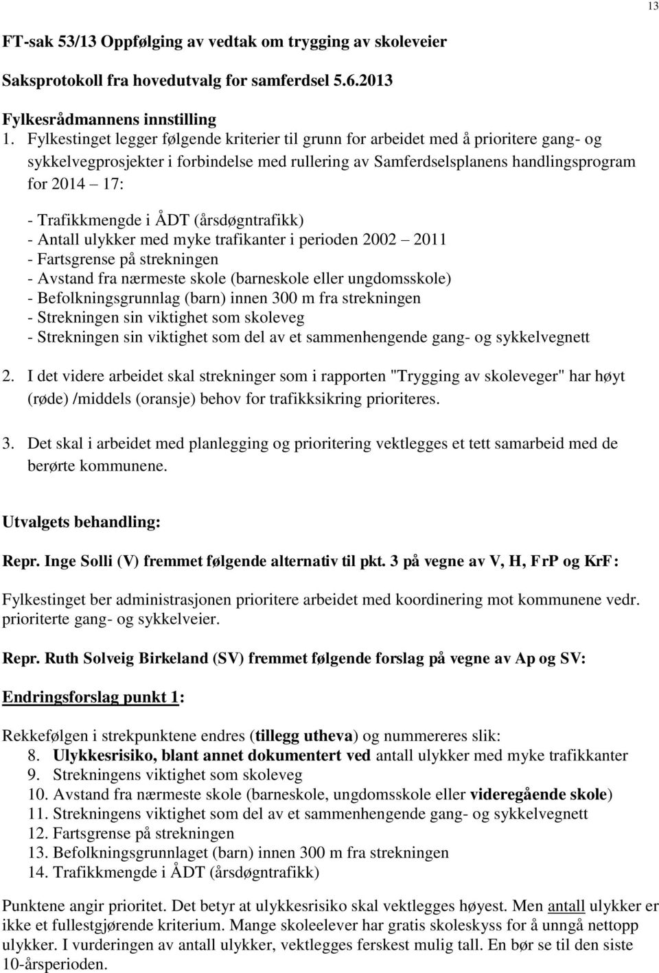 Trafikkmengde i ÅDT (årsdøgntrafikk) - Antall ulykker med myke trafikanter i perioden 2002 2011 - Fartsgrense på strekningen - Avstand fra nærmeste skole (barneskole eller ungdomsskole) -