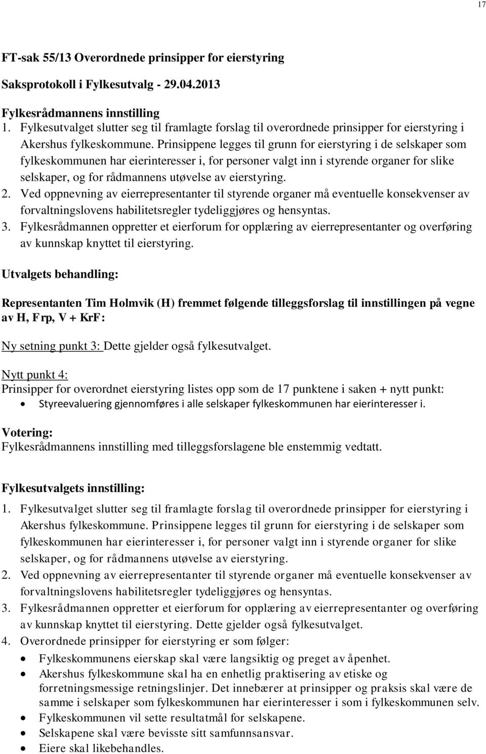 Prinsippene legges til grunn for eierstyring i de selskaper som fylkeskommunen har eierinteresser i, for personer valgt inn i styrende organer for slike selskaper, og for rådmannens utøvelse av