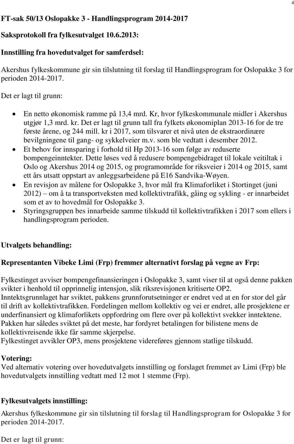 Det er lagt til grunn: En netto økonomisk ramme på 13,4 mrd. Kr, hvor fylkeskommunale midler i Akershus utgjør 1,3 mrd. kr.