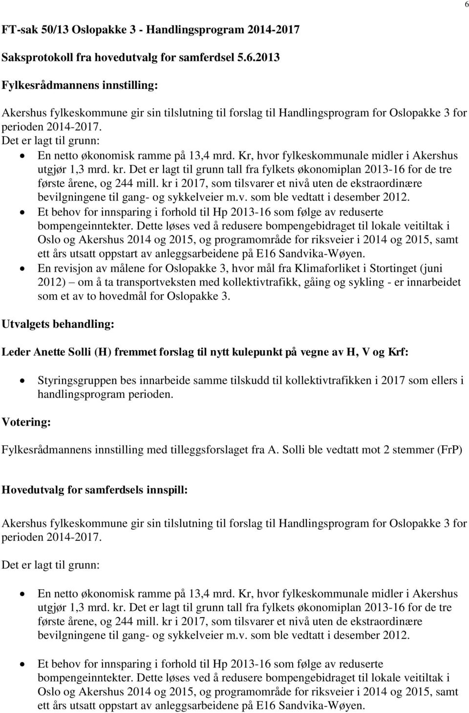 Det er lagt til grunn tall fra fylkets økonomiplan 2013-16 for de tre første årene, og 244 mill. kr i 2017, som tilsvarer et nivå uten de ekstraordinære bevilgningene til gang- og sykkelveier m.v. som ble vedtatt i desember 2012.