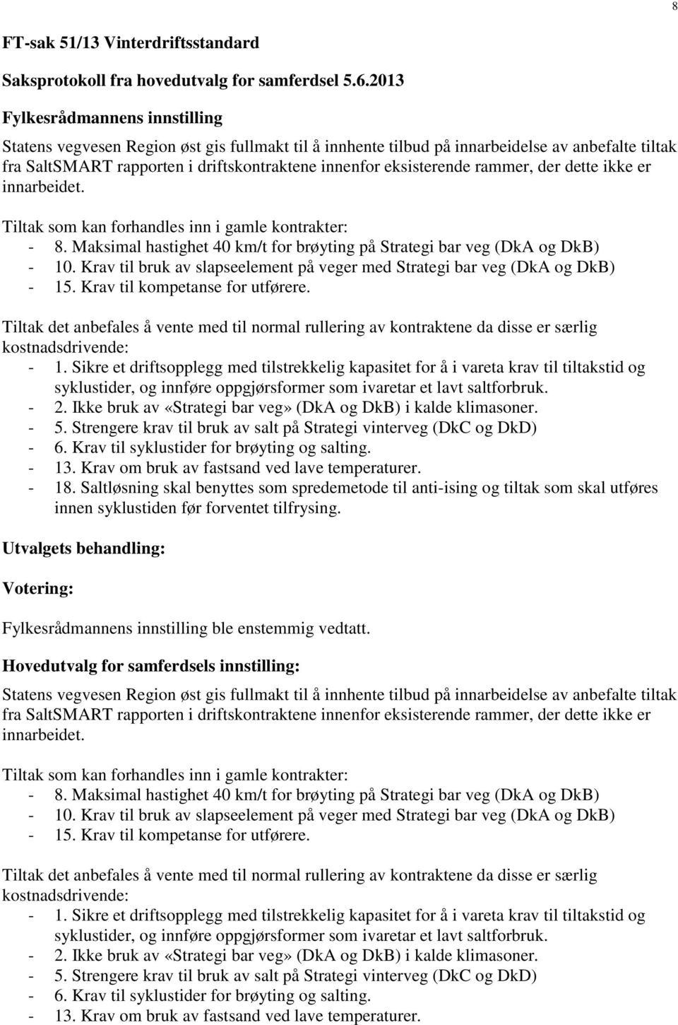 rammer, der dette ikke er innarbeidet. Tiltak som kan forhandles inn i gamle kontrakter: - 8. Maksimal hastighet 40 km/t for brøyting på Strategi bar veg (DkA og DkB) - 10.