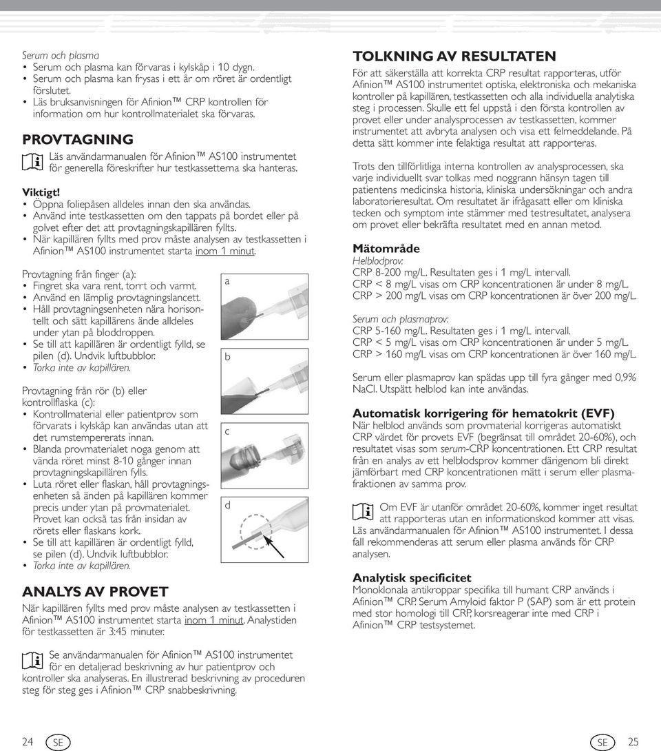 PROVTAGNING Läs användarmanualen för Afinion AS100 instrumentet för generella föreskrifter hur testkassetterna ska hanteras. Viktigt! Öppna foliepåsen alldeles innan den ska användas.