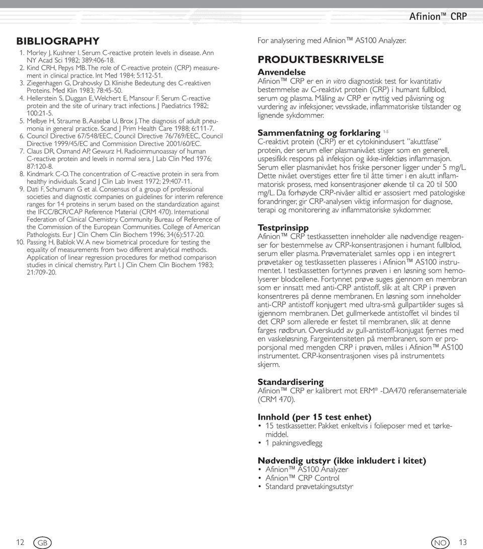 Hellerstein S, Duggan E, Welchert E, Mansour F. Serum C-reactive protein and the site of urinary tract infections. J Paediatrics 1982; 100:21-5. 5. Melbye H, Straume B, Aasebø U, Brox J.