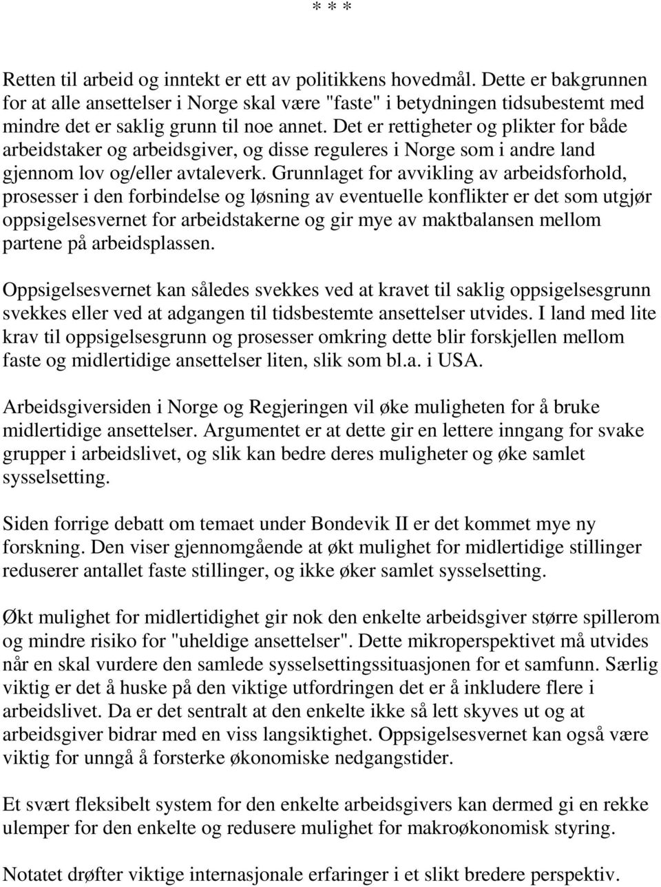 Det er rettigheter og plikter for både arbeidstaker og arbeidsgiver, og disse reguleres i Norge som i andre land gjennom lov og/eller avtaleverk.