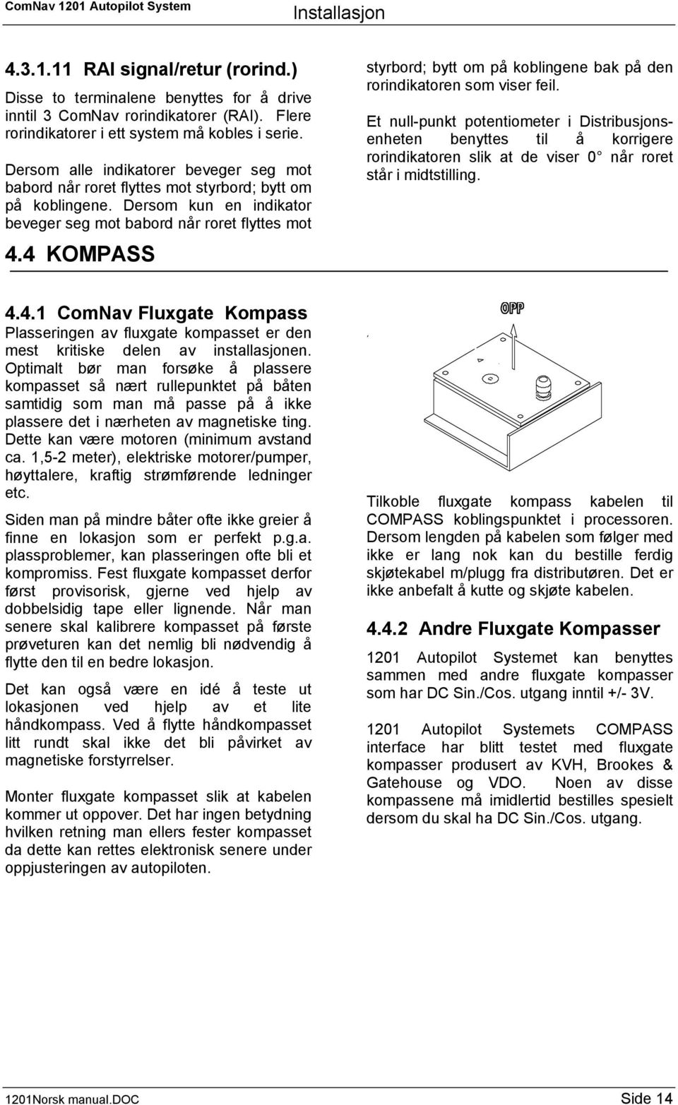 4 KOMPASS styrbord; bytt om på koblingene bak på den rorindikatoren som viser feil.