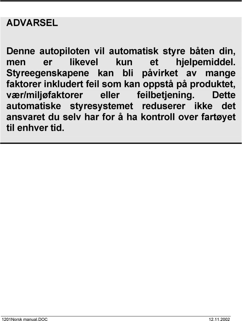 vær/miljøfaktorer eller feilbetjening.