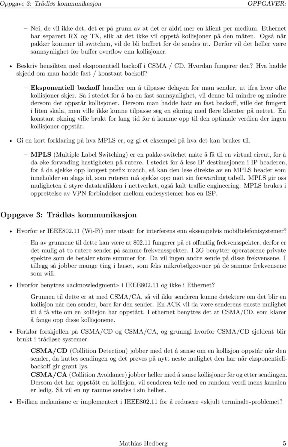 Derfor vil det heller være sannsynlighet for buffer overflow enn kollisjoner. Beskriv hensikten med eksponentiell backoff i CSMA / CD. Hvordan fungerer den?