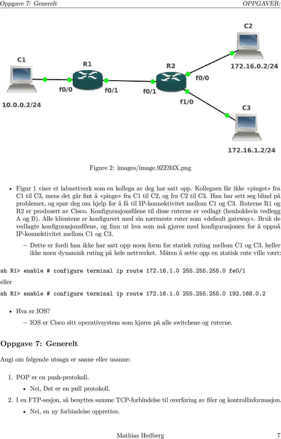 Han har sett seg blind på problemet, og spør deg om hjelp for å få til IP-konnektivitet mellom C1 og C3. Ruterne R1 og R2 er produsert av Cisco.