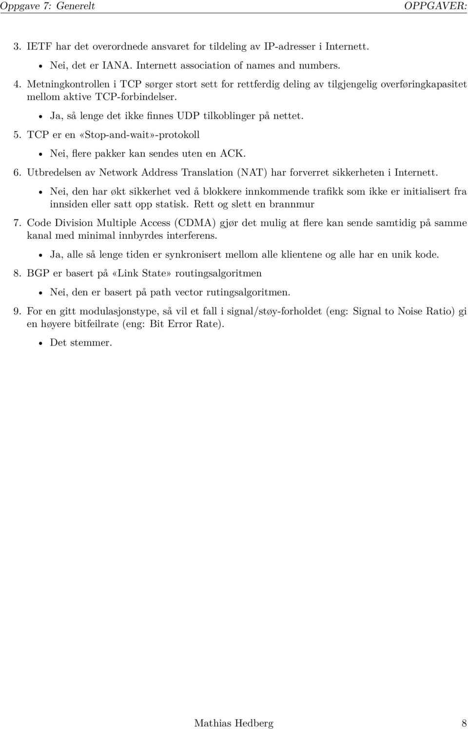 TCP er en «Stop-and-wait»-protokoll Nei, flere pakker kan sendes uten en ACK. 6. Utbredelsen av Network Address Translation (NAT) har forverret sikkerheten i Internett.