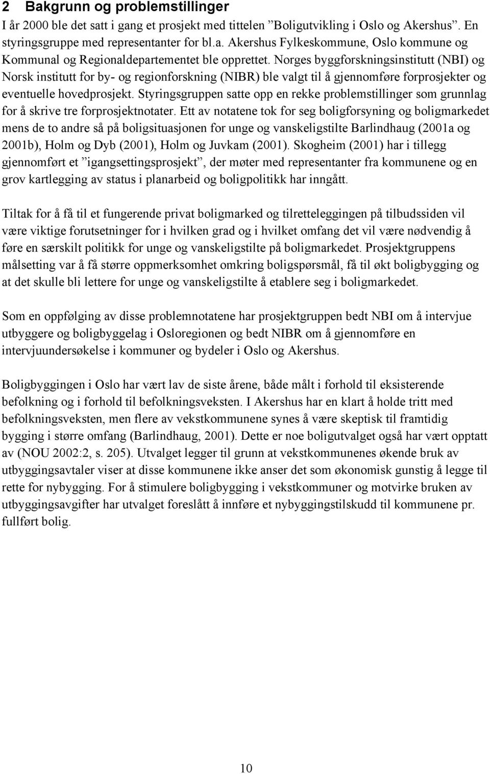 Styringsgruppen satte opp en rekke problemstillinger som grunnlag for å skrive tre forprosjektnotater.