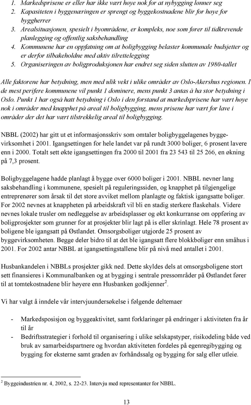 Kommunene har en oppfatning om at boligbygging belaster kommunale budsjetter og er derfor tilbakeholdne med aktiv tilrettelegging 5.