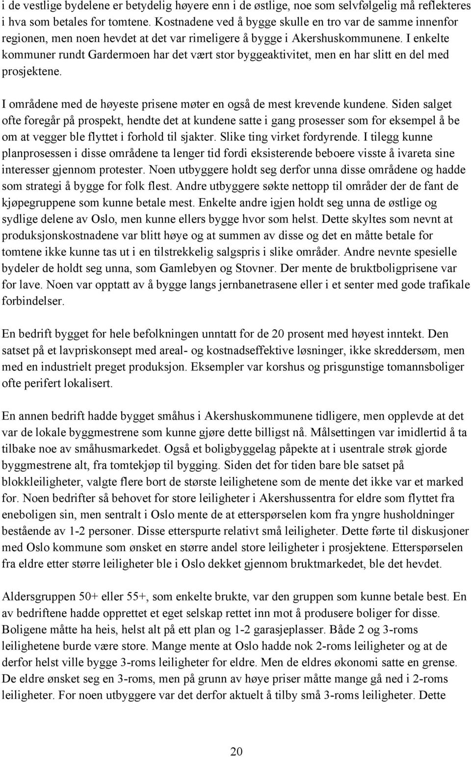 I enkelte kommuner rundt Gardermoen har det vært stor byggeaktivitet, men en har slitt en del med prosjektene. I områdene med de høyeste prisene møter en også de mest krevende kundene.