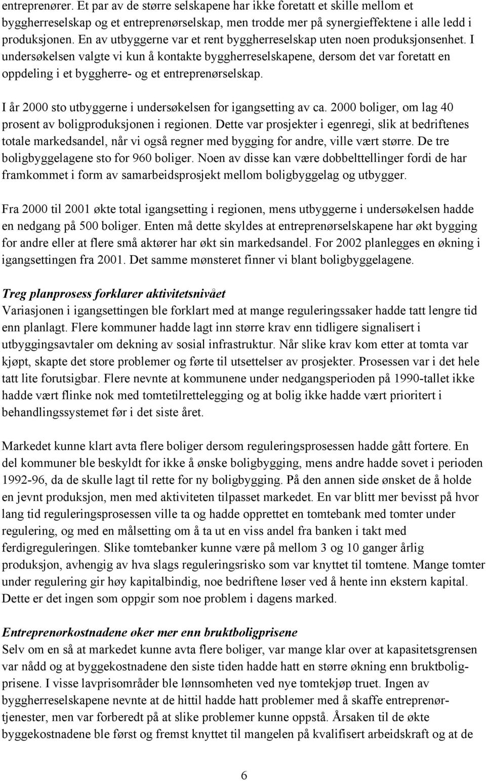 I undersøkelsen valgte vi kun å kontakte byggherreselskapene, dersom det var foretatt en oppdeling i et byggherre- og et entreprenørselskap.