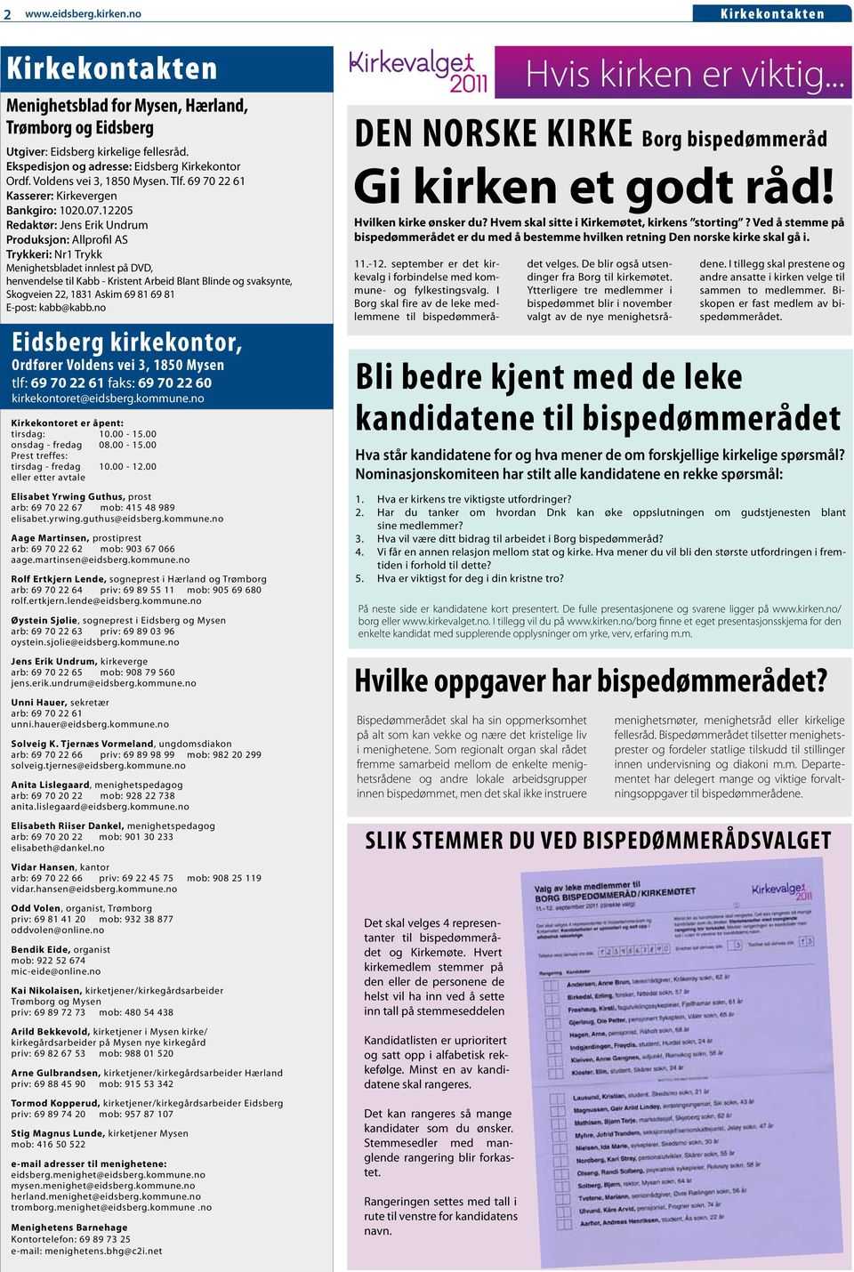 12205 Redaktør: Jens Erik Undrum Produksjon: Allprofil AS Trykkeri: Nr1 Trykk Menighetsbladet innlest på DVD, henvendelse til Kabb - Kristent Arbeid Blant Blinde og svaksynte, Skogveien 22, 1831