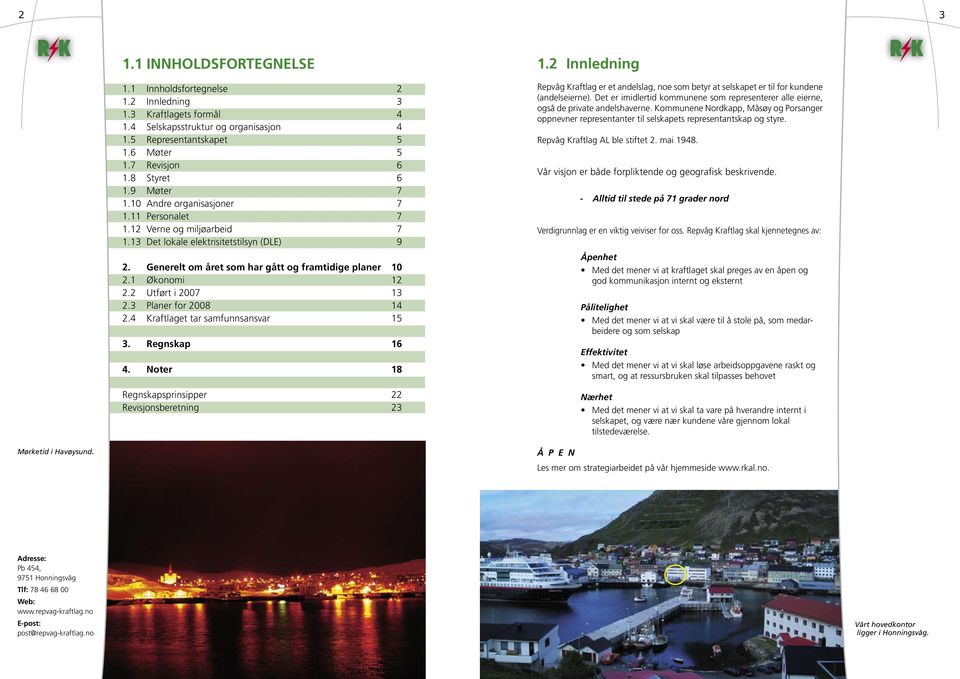 1 Økonomi 12 2.2 Utført i 2007 13 2.3 Planer for 2008 14 2.4 Kraftlaget tar samfunnsansvar 15 3. Regnskap 16 4. Noter 18 Regnskapsprinsipper 22 Revisjonsberetning 23 1.